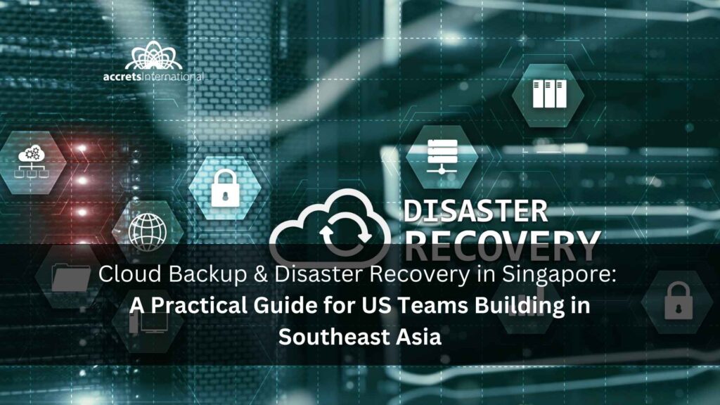 Cloud Backup & Disaster Recovery in Singapore A Practical Guide for US Teams Building in Southeast Asia