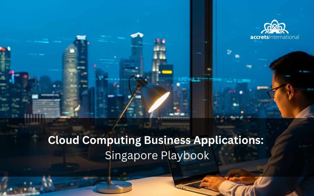 Cloud Computing Business Applications: The [xyz-ips snippet="currentmonthyear"] Singapore Playbook