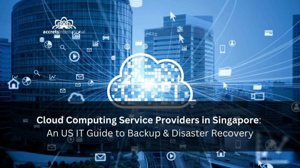 Cloud Computing Service Providers in Singapore A US IT Guide to Backup & Disaster Recovery