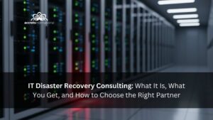 IT Disaster Recovery Consulting What It Is, What You Get, and How to Choose the Right Partner (2026-Ready)