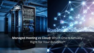 Managed Hosting vs Cloud Which One Is Actually Right for Your Business
