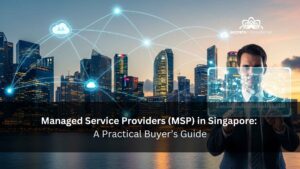 Managed Service Providers (MSP) in Singapore A Practical 2025 Buyer’s Guide