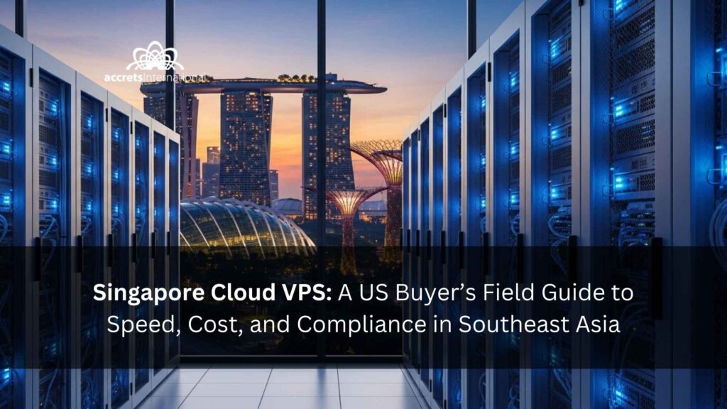Singapore Cloud VPS A US Buyer’s Field Guide to Speed, Cost, and Compliance in Southeast Asia