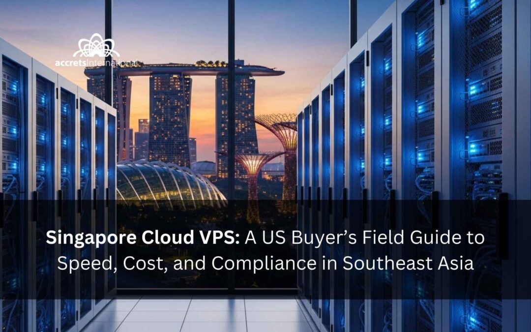 Singapore Cloud VPS: A US Buyer’s Field Guide to Speed, Cost, and Compliance in Southeast Asia