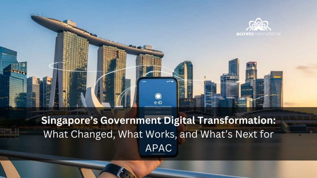 Singapore’s Government Digital Transformation in 2025 What Changed, What Works, and What’s Next for APAC