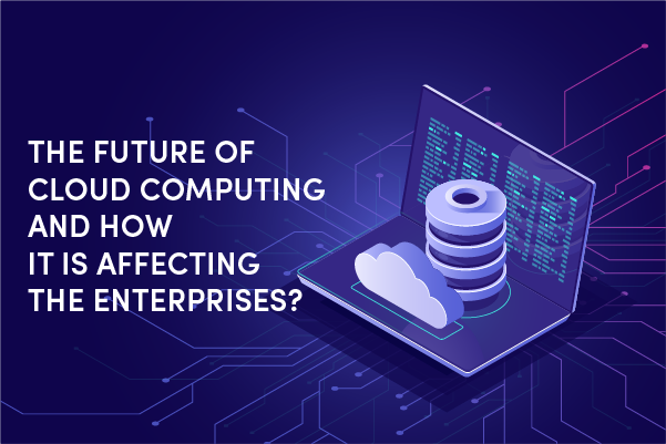 The future of cloud computing and how it is affecting the enterprises