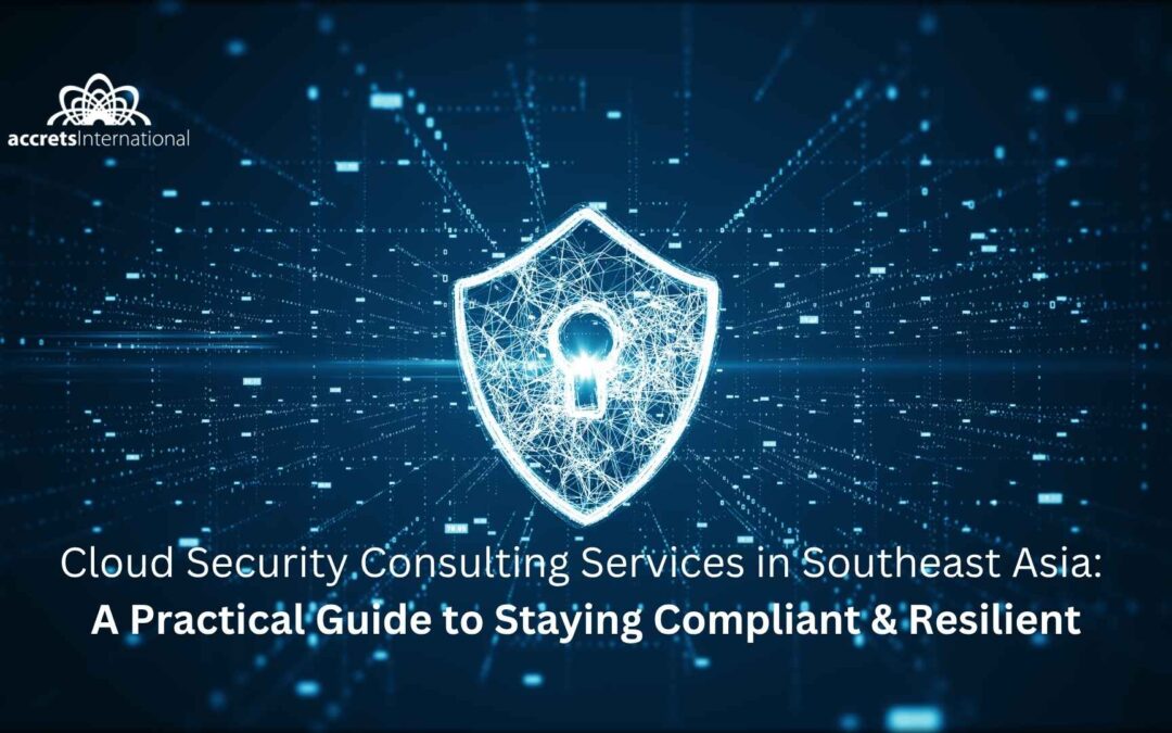 Cloud Security Consulting Services in Southeast Asia: A Practical Guide to Staying Compliant & Resilient